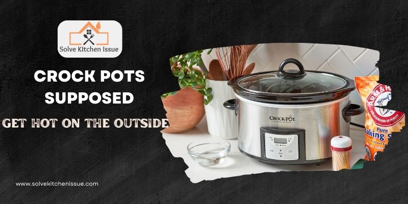 Are Crock pots Supposed to Get Hot On the Outside - Positive Answer!