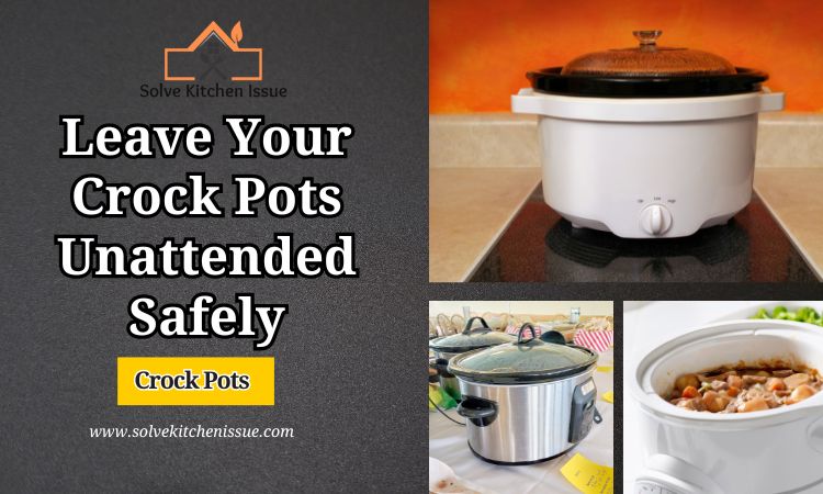 are crock pots safe to leave on while at work