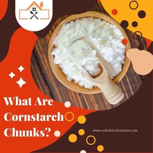 What Are Cornstarch Chunks