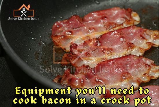 Equipment you’ll need to cook bacon in a crock pot