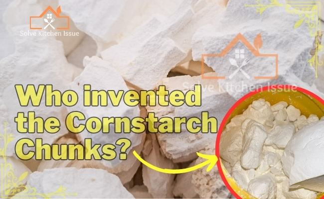 Who invented the Cornstarch Chunks 