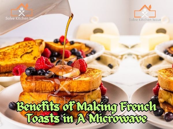 Benefits of Making French Toasts in A Microwave