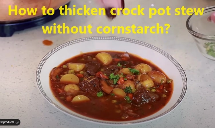 How to thicken crock pot stew without cornstarch