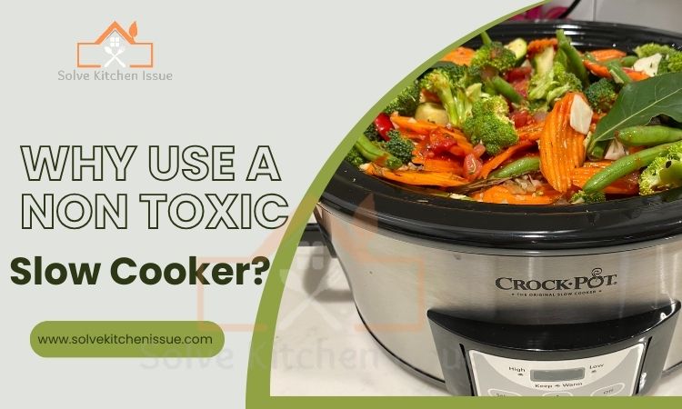 Why use a Non Toxic Slow Cooker