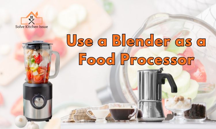 How to Use a Blender as a Food Processor